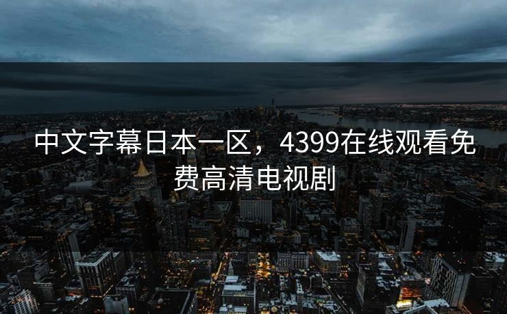 中文字幕日本一区，4399在线观看免费高清电视剧